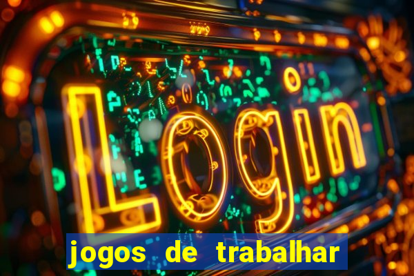 jogos de trabalhar para ganhar dinheiro